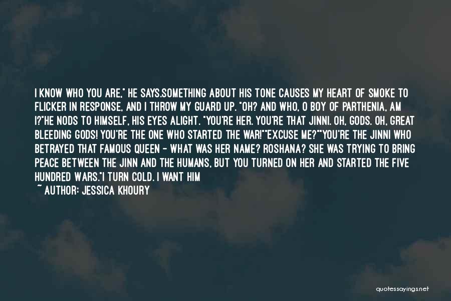 Jessica Khoury Quotes: I Know Who You Are, He Says.something About His Tone Causes My Heart Of Smoke To Flicker In Response, And