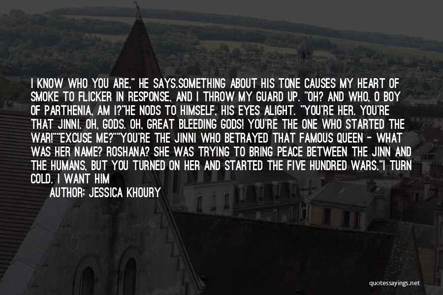 Jessica Khoury Quotes: I Know Who You Are, He Says.something About His Tone Causes My Heart Of Smoke To Flicker In Response, And