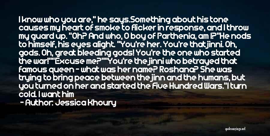 Jessica Khoury Quotes: I Know Who You Are, He Says.something About His Tone Causes My Heart Of Smoke To Flicker In Response, And