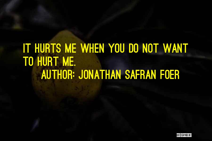 Jonathan Safran Foer Quotes: It Hurts Me When You Do Not Want To Hurt Me.