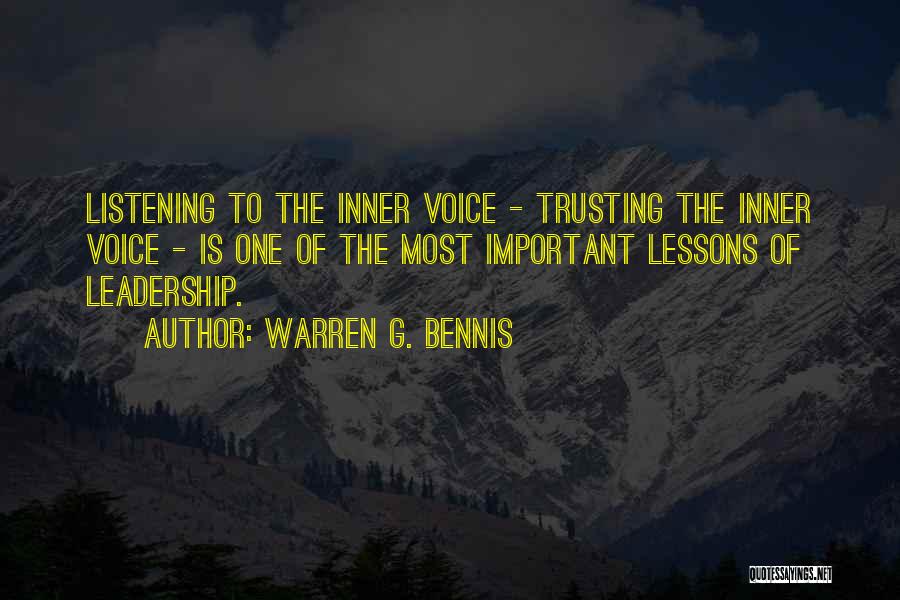 Warren G. Bennis Quotes: Listening To The Inner Voice - Trusting The Inner Voice - Is One Of The Most Important Lessons Of Leadership.