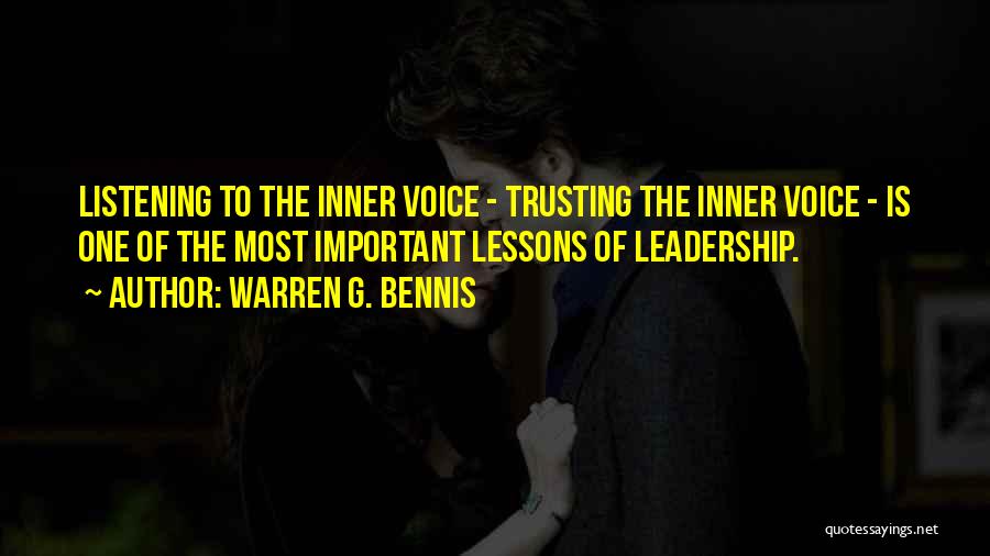 Warren G. Bennis Quotes: Listening To The Inner Voice - Trusting The Inner Voice - Is One Of The Most Important Lessons Of Leadership.