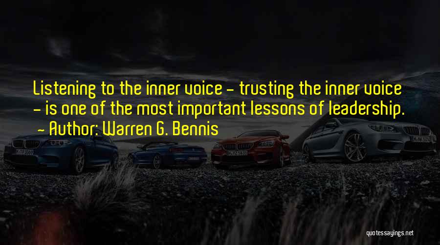 Warren G. Bennis Quotes: Listening To The Inner Voice - Trusting The Inner Voice - Is One Of The Most Important Lessons Of Leadership.