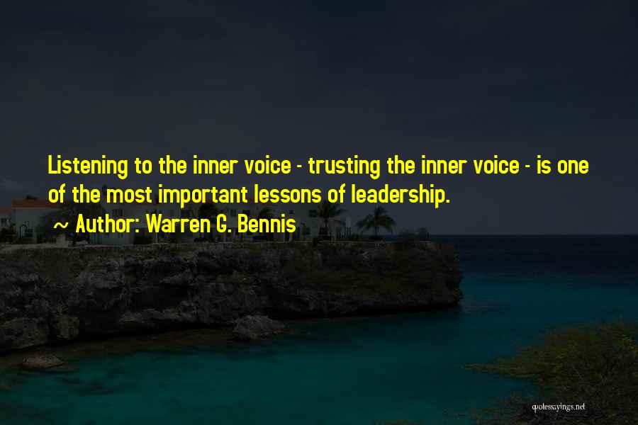 Warren G. Bennis Quotes: Listening To The Inner Voice - Trusting The Inner Voice - Is One Of The Most Important Lessons Of Leadership.