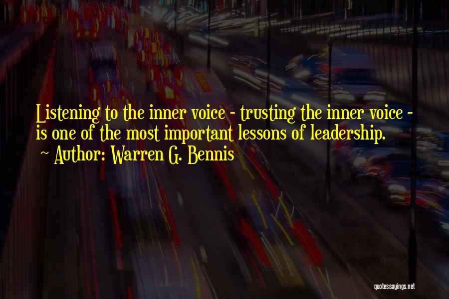 Warren G. Bennis Quotes: Listening To The Inner Voice - Trusting The Inner Voice - Is One Of The Most Important Lessons Of Leadership.