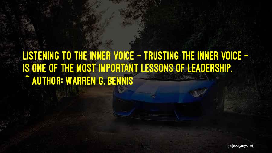 Warren G. Bennis Quotes: Listening To The Inner Voice - Trusting The Inner Voice - Is One Of The Most Important Lessons Of Leadership.