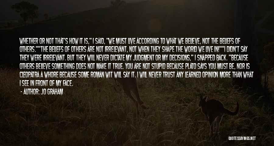 Jo Graham Quotes: Whether Or Not That's How It Is, I Said, We Must Live According To What We Believe, Not The Beliefs