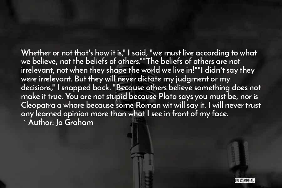 Jo Graham Quotes: Whether Or Not That's How It Is, I Said, We Must Live According To What We Believe, Not The Beliefs