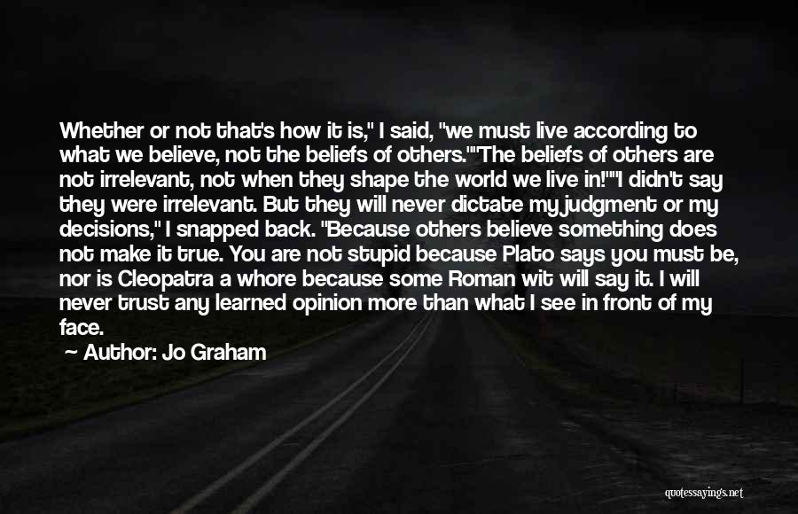 Jo Graham Quotes: Whether Or Not That's How It Is, I Said, We Must Live According To What We Believe, Not The Beliefs