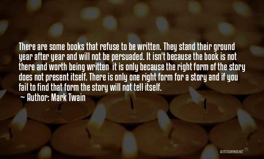 Mark Twain Quotes: There Are Some Books That Refuse To Be Written. They Stand Their Ground Year After Year And Will Not Be