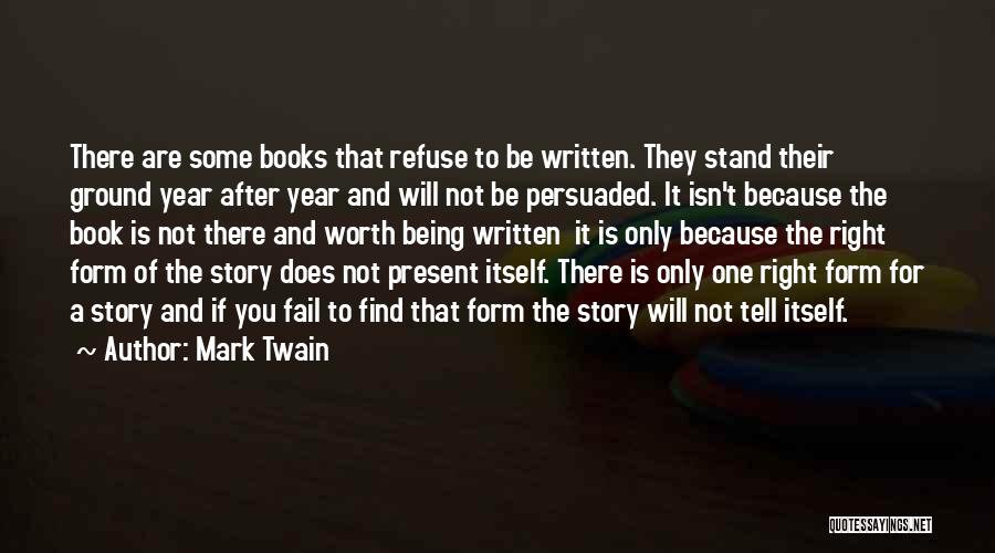 Mark Twain Quotes: There Are Some Books That Refuse To Be Written. They Stand Their Ground Year After Year And Will Not Be