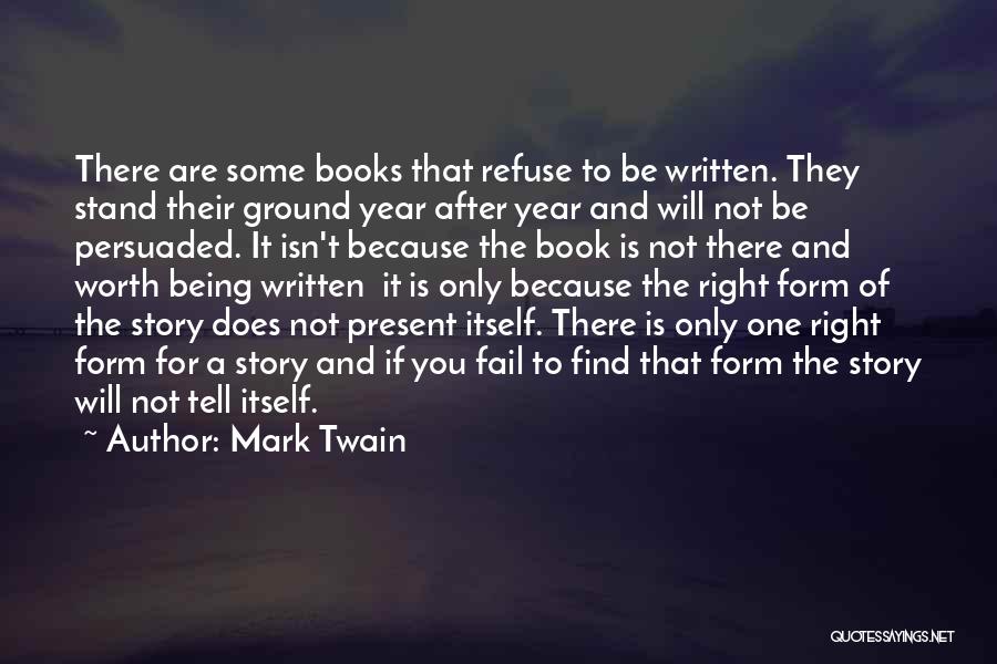 Mark Twain Quotes: There Are Some Books That Refuse To Be Written. They Stand Their Ground Year After Year And Will Not Be