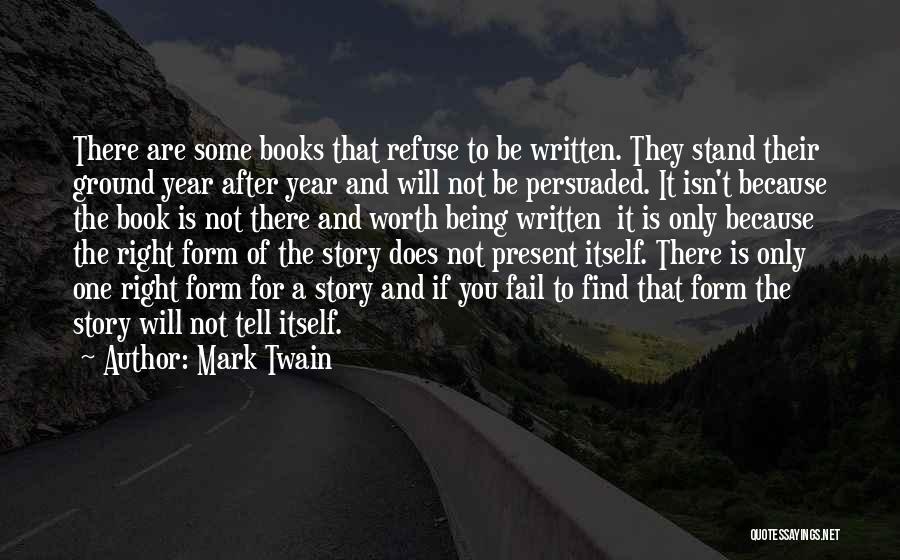 Mark Twain Quotes: There Are Some Books That Refuse To Be Written. They Stand Their Ground Year After Year And Will Not Be