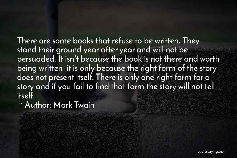 Mark Twain Quotes: There Are Some Books That Refuse To Be Written. They Stand Their Ground Year After Year And Will Not Be