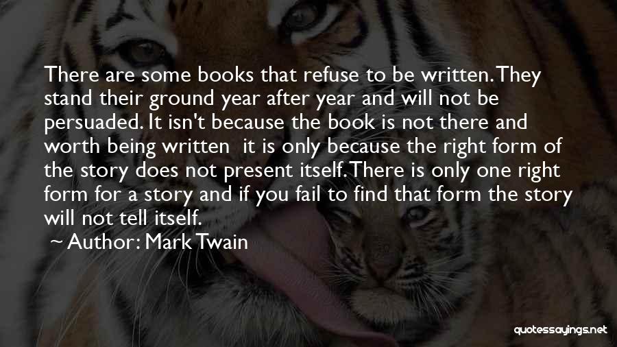 Mark Twain Quotes: There Are Some Books That Refuse To Be Written. They Stand Their Ground Year After Year And Will Not Be