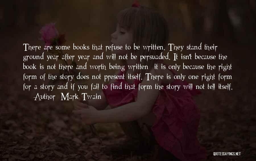 Mark Twain Quotes: There Are Some Books That Refuse To Be Written. They Stand Their Ground Year After Year And Will Not Be
