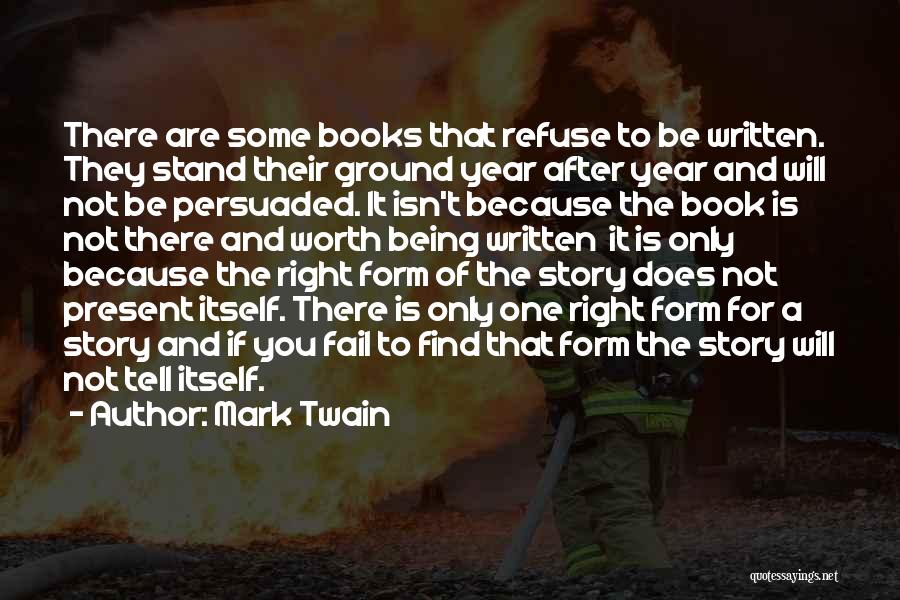 Mark Twain Quotes: There Are Some Books That Refuse To Be Written. They Stand Their Ground Year After Year And Will Not Be