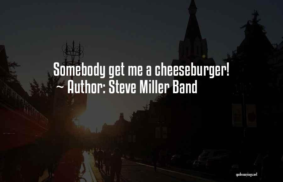 Steve Miller Band Quotes: Somebody Get Me A Cheeseburger!