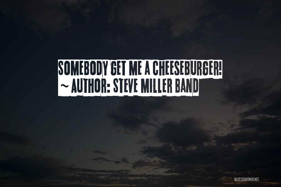 Steve Miller Band Quotes: Somebody Get Me A Cheeseburger!