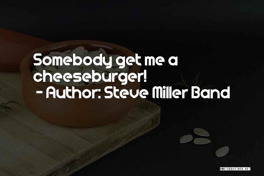 Steve Miller Band Quotes: Somebody Get Me A Cheeseburger!