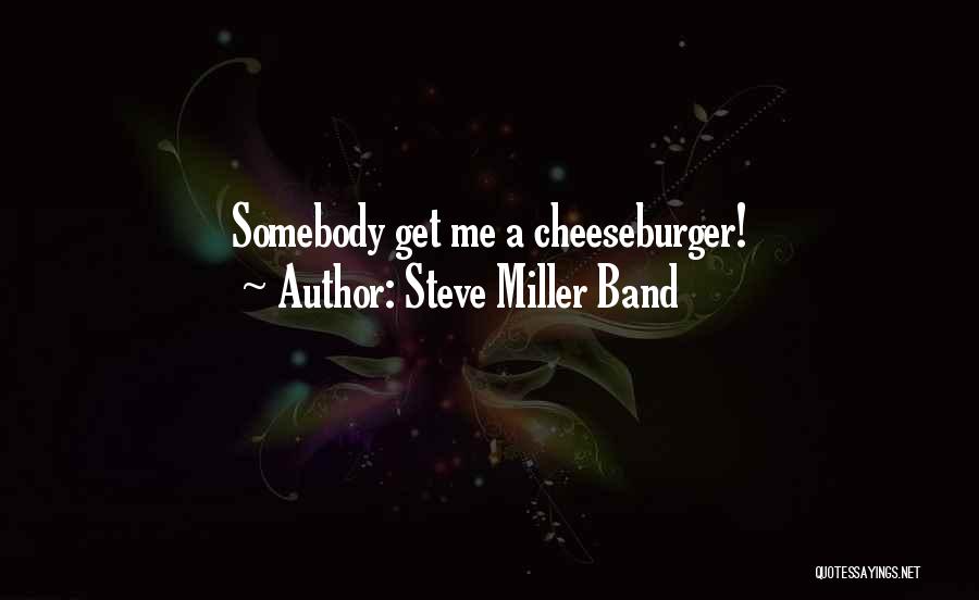 Steve Miller Band Quotes: Somebody Get Me A Cheeseburger!