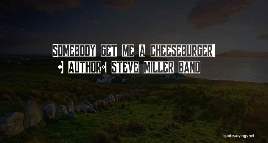 Steve Miller Band Quotes: Somebody Get Me A Cheeseburger!