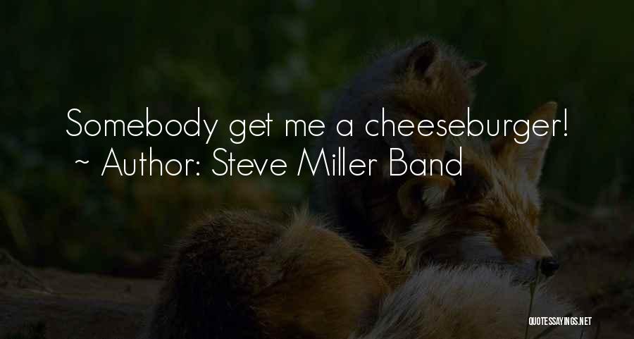 Steve Miller Band Quotes: Somebody Get Me A Cheeseburger!