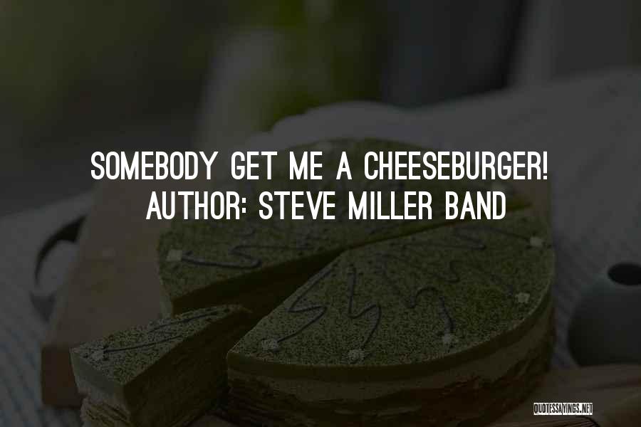 Steve Miller Band Quotes: Somebody Get Me A Cheeseburger!