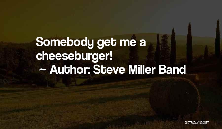 Steve Miller Band Quotes: Somebody Get Me A Cheeseburger!