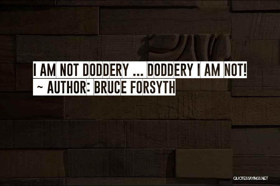 Bruce Forsyth Quotes: I Am Not Doddery ... Doddery I Am Not!