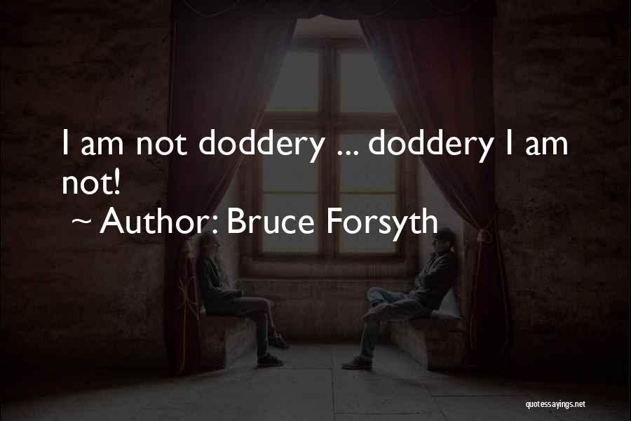 Bruce Forsyth Quotes: I Am Not Doddery ... Doddery I Am Not!