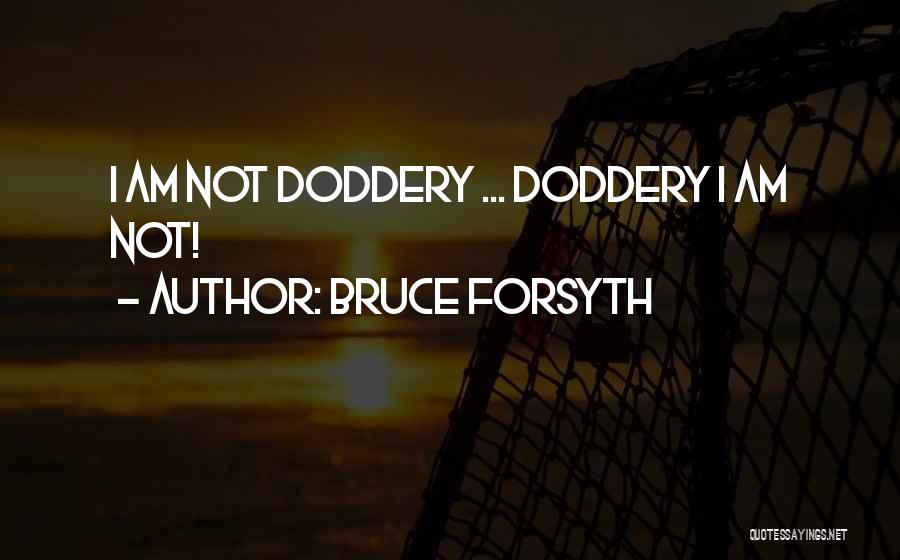 Bruce Forsyth Quotes: I Am Not Doddery ... Doddery I Am Not!