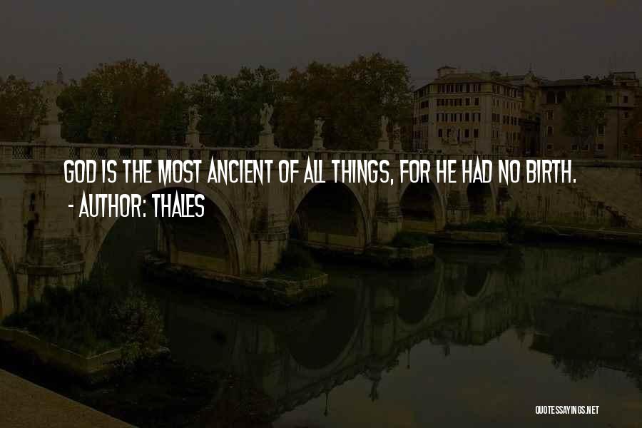 Thales Quotes: God Is The Most Ancient Of All Things, For He Had No Birth.