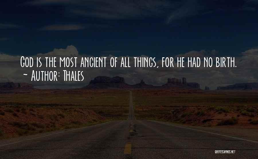 Thales Quotes: God Is The Most Ancient Of All Things, For He Had No Birth.