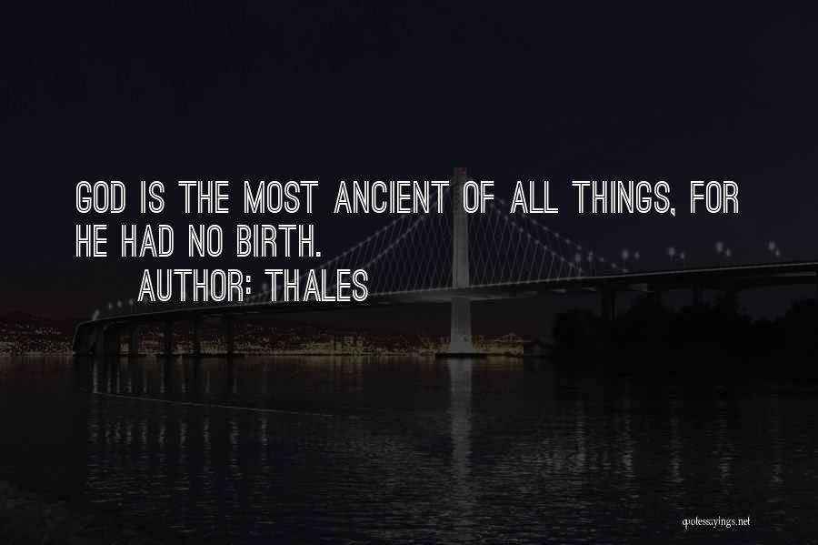 Thales Quotes: God Is The Most Ancient Of All Things, For He Had No Birth.