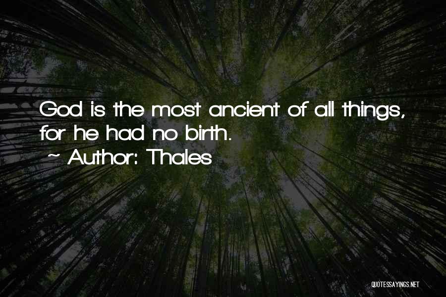 Thales Quotes: God Is The Most Ancient Of All Things, For He Had No Birth.