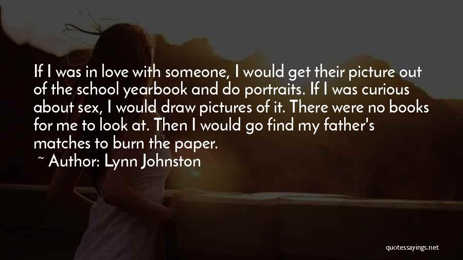 Lynn Johnston Quotes: If I Was In Love With Someone, I Would Get Their Picture Out Of The School Yearbook And Do Portraits.