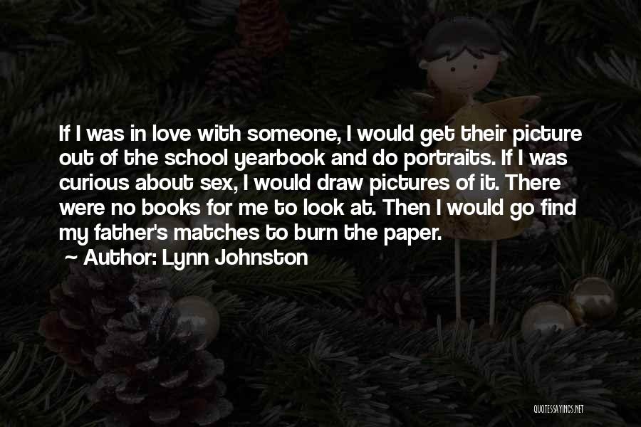 Lynn Johnston Quotes: If I Was In Love With Someone, I Would Get Their Picture Out Of The School Yearbook And Do Portraits.
