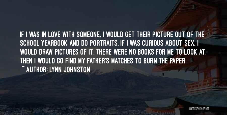 Lynn Johnston Quotes: If I Was In Love With Someone, I Would Get Their Picture Out Of The School Yearbook And Do Portraits.