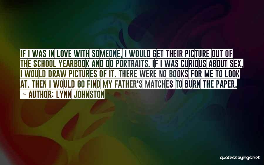 Lynn Johnston Quotes: If I Was In Love With Someone, I Would Get Their Picture Out Of The School Yearbook And Do Portraits.