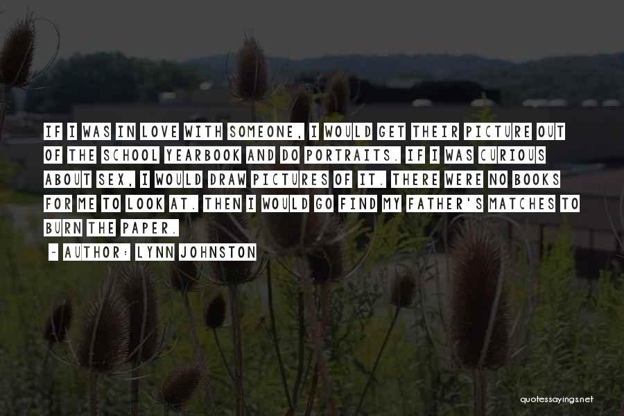 Lynn Johnston Quotes: If I Was In Love With Someone, I Would Get Their Picture Out Of The School Yearbook And Do Portraits.