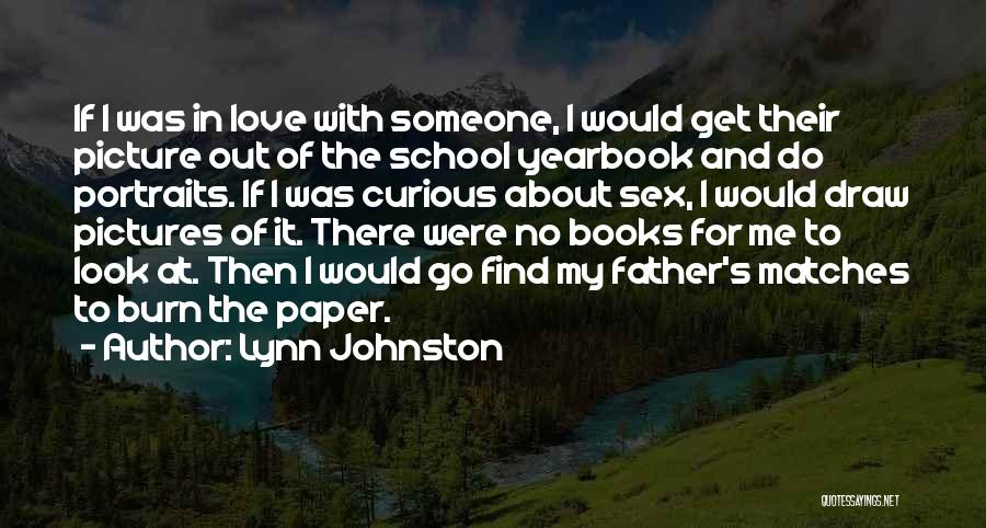 Lynn Johnston Quotes: If I Was In Love With Someone, I Would Get Their Picture Out Of The School Yearbook And Do Portraits.