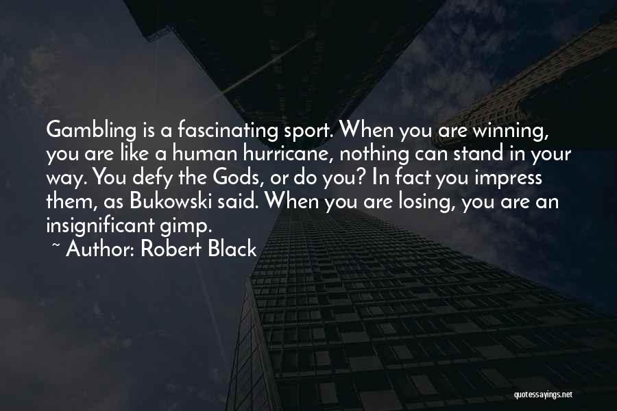Robert Black Quotes: Gambling Is A Fascinating Sport. When You Are Winning, You Are Like A Human Hurricane, Nothing Can Stand In Your
