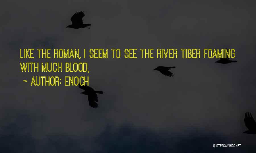 Enoch Quotes: Like The Roman, I Seem To See The River Tiber Foaming With Much Blood,