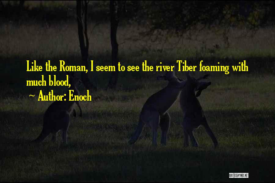 Enoch Quotes: Like The Roman, I Seem To See The River Tiber Foaming With Much Blood,