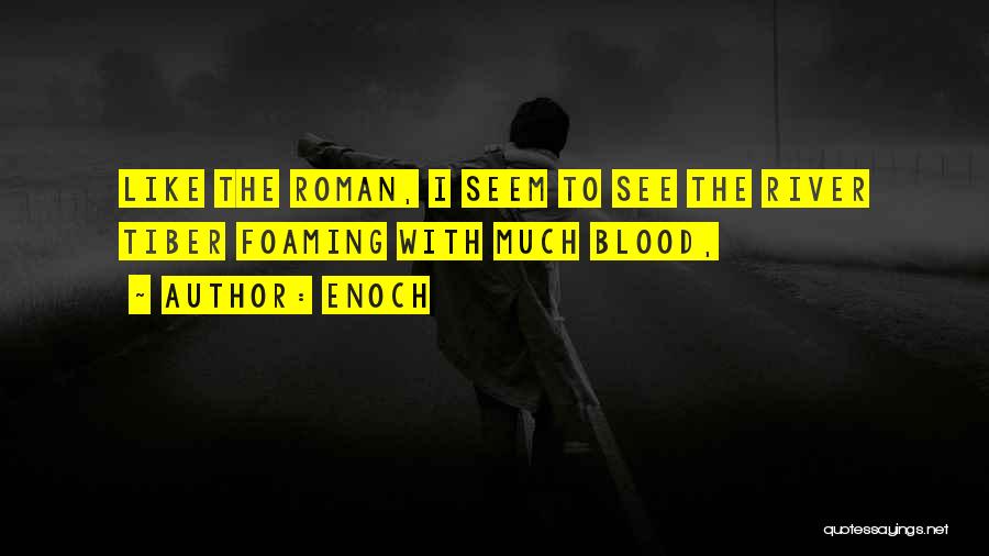 Enoch Quotes: Like The Roman, I Seem To See The River Tiber Foaming With Much Blood,