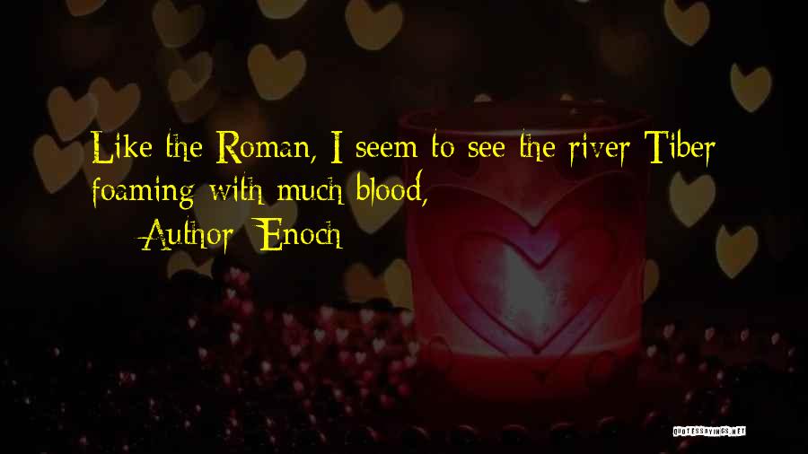 Enoch Quotes: Like The Roman, I Seem To See The River Tiber Foaming With Much Blood,