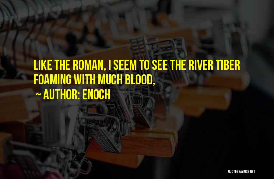 Enoch Quotes: Like The Roman, I Seem To See The River Tiber Foaming With Much Blood,