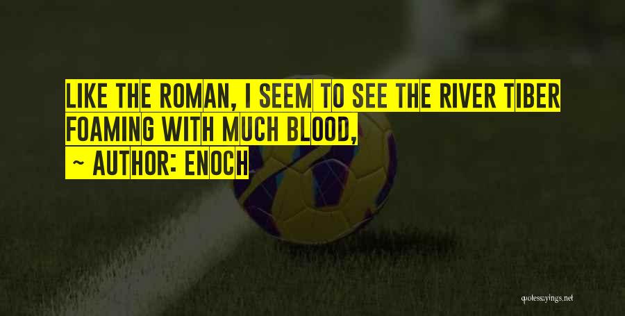 Enoch Quotes: Like The Roman, I Seem To See The River Tiber Foaming With Much Blood,