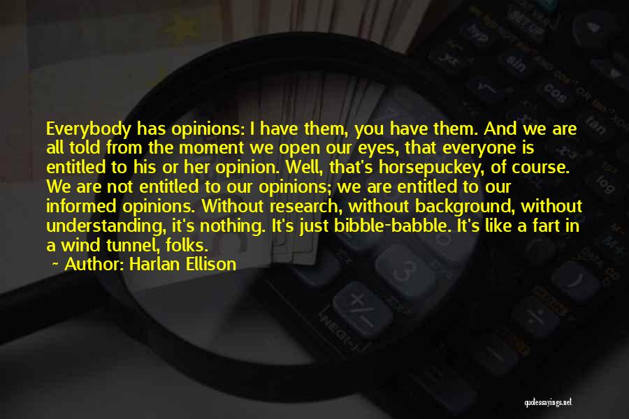 Harlan Ellison Quotes: Everybody Has Opinions: I Have Them, You Have Them. And We Are All Told From The Moment We Open Our